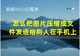 怎么把图片压缩成文件发送给别人在手机上