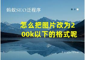 怎么把图片改为200k以下的格式呢