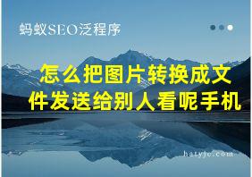 怎么把图片转换成文件发送给别人看呢手机