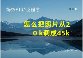 怎么把照片从20 k调成45k