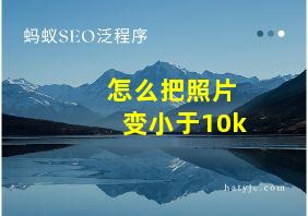 怎么把照片变小于10k