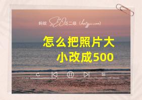 怎么把照片大小改成500