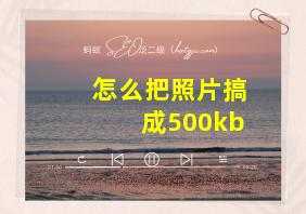 怎么把照片搞成500kb