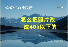 怎么把照片改成40k以下的