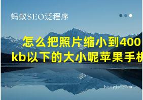 怎么把照片缩小到400kb以下的大小呢苹果手机