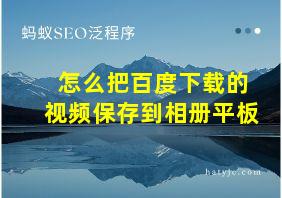 怎么把百度下载的视频保存到相册平板