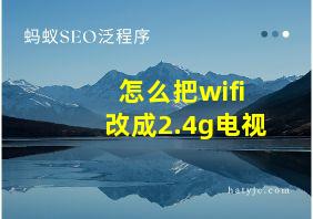 怎么把wifi改成2.4g电视