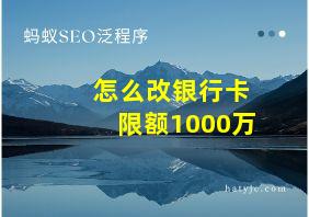 怎么改银行卡限额1000万