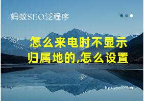 怎么来电时不显示归属地的,怎么设置