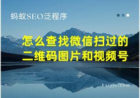 怎么查找微信扫过的二维码图片和视频号