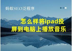 怎么样将ipad投屏到电脑上播放音乐