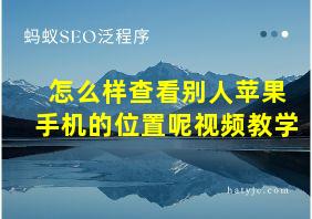 怎么样查看别人苹果手机的位置呢视频教学