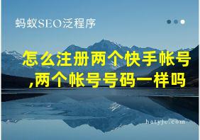 怎么注册两个快手帐号,两个帐号号码一样吗