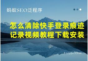 怎么清除快手登录痕迹记录视频教程下载安装