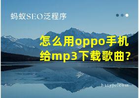 怎么用oppo手机给mp3下载歌曲?