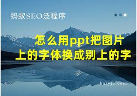 怎么用ppt把图片上的字体换成别上的字