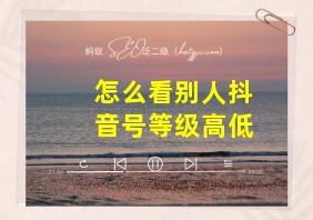 怎么看别人抖音号等级高低