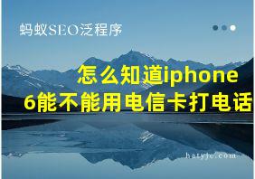 怎么知道iphone6能不能用电信卡打电话