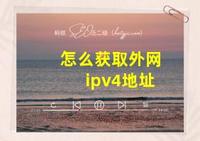 怎么获取外网ipv4地址