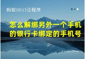 怎么解绑另外一个手机的银行卡绑定的手机号