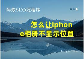 怎么让iphone相册不显示位置