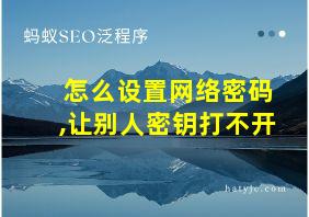 怎么设置网络密码,让别人密钥打不开