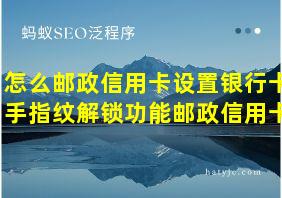 怎么邮政信用卡设置银行卡手指纹解锁功能邮政信用卡