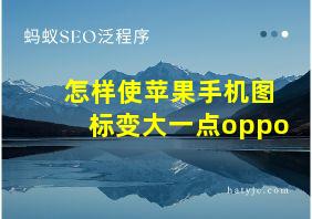 怎样使苹果手机图标变大一点oppo