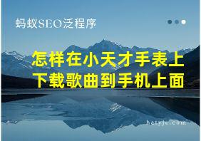 怎样在小天才手表上下载歌曲到手机上面