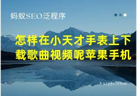 怎样在小天才手表上下载歌曲视频呢苹果手机