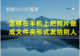 怎样在手机上把照片做成文件夹形式发给别人