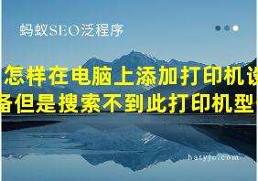 怎样在电脑上添加打印机设备但是搜索不到此打印机型号