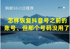 怎样恢复抖音号之前的账号、但那个号码没用了