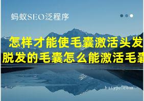 怎样才能使毛囊激活头发脱发的毛囊怎么能激活毛囊