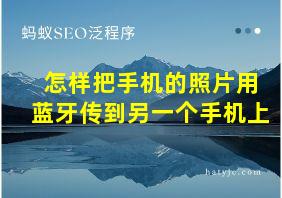 怎样把手机的照片用蓝牙传到另一个手机上