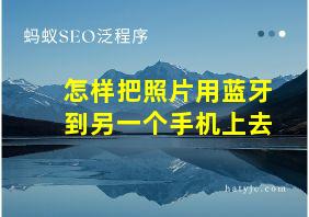 怎样把照片用蓝牙到另一个手机上去