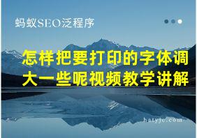 怎样把要打印的字体调大一些呢视频教学讲解