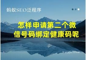 怎样申请第二个微信号码绑定健康码呢