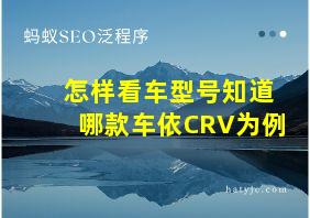 怎样看车型号知道哪款车依CRV为例