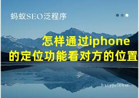 怎样通过iphone的定位功能看对方的位置