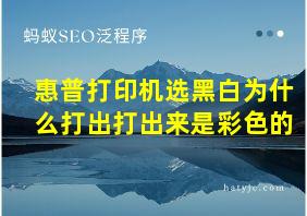 惠普打印机选黑白为什么打出打出来是彩色的