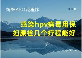 感染hpv病毒用保妇康栓几个疗程能好