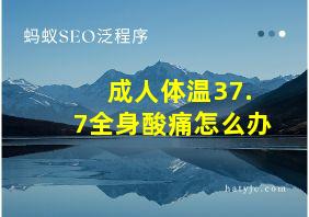 成人体温37.7全身酸痛怎么办