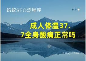 成人体温37.7全身酸痛正常吗