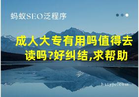 成人大专有用吗值得去读吗?好纠结,求帮助