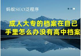 成人大专的档案在自己手里怎么办没有高中档案