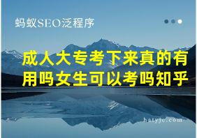 成人大专考下来真的有用吗女生可以考吗知乎