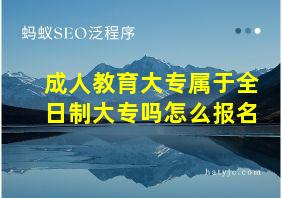 成人教育大专属于全日制大专吗怎么报名