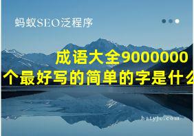 成语大全9000000个最好写的简单的字是什么