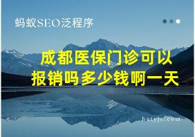 成都医保门诊可以报销吗多少钱啊一天